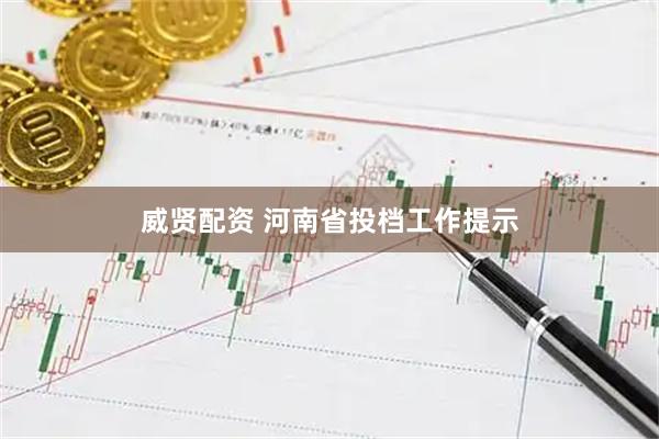 威贤配资 河南省投档工作提示